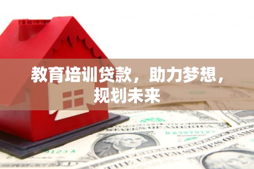 浔阳教育培训贷款，助力梦想，规划未来