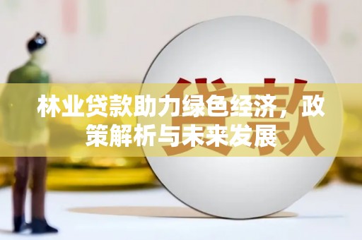 柳营林业贷款助力绿色经济，政策解析与未来发展