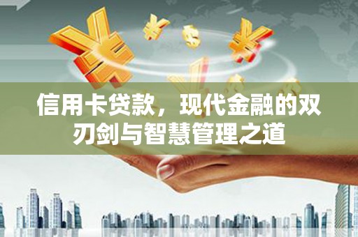安溪信用卡贷款，现代金融的双刃剑与智慧管理之道