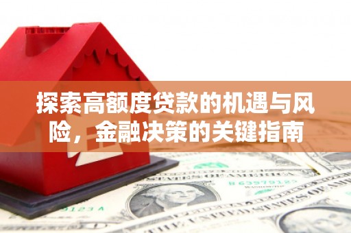 淮上探索高额度贷款的机遇与风险，金融决策的关键指南