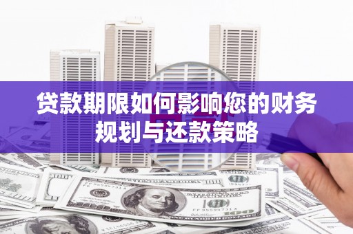 吉木萨尔贷款期限如何影响您的财务规划与还款策略