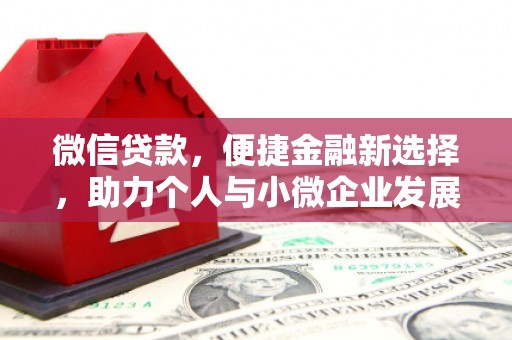 沙依巴克微信贷款，便捷金融新选择，助力个人与小微企业发展