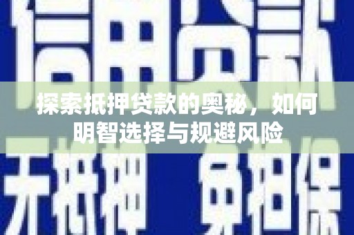 上林探索抵押贷款的奥秘，如何明智选择与规避风险