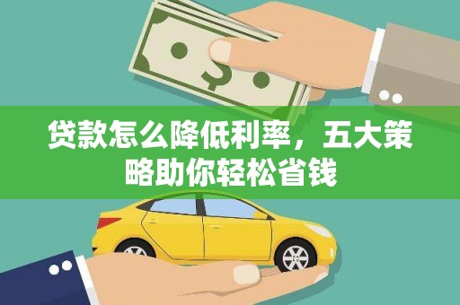 海原贷款怎么降低利率，五大策略助你轻松省钱