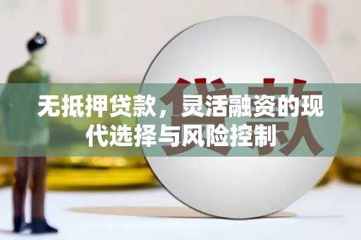 梁山无抵押贷款，灵活融资的现代选择与风险控制