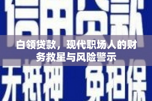 蛟河白领贷款，现代职场人的财务救星与风险警示