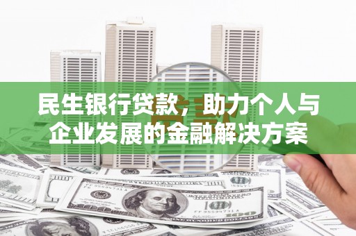 贾汪民生银行贷款，助力个人与企业发展的金融解决方案