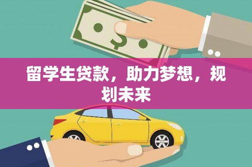 洪雅留学生贷款，助力梦想，规划未来
