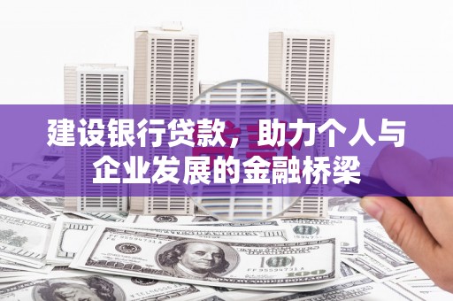 四子王旗建设银行贷款，助力个人与企业发展的金融桥梁