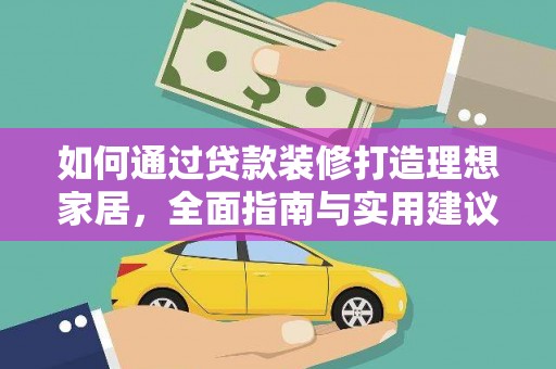 兴隆台如何通过贷款装修打造理想家居,全面指南与实用建议 兴隆台如何通过贷款装修打造理想家居,全面指南与实用建议