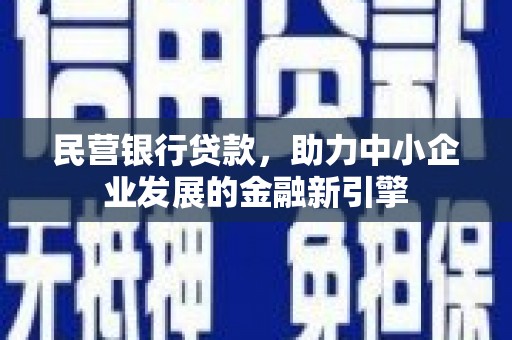 登封民营银行贷款，助力中小企业发展的金融新引擎