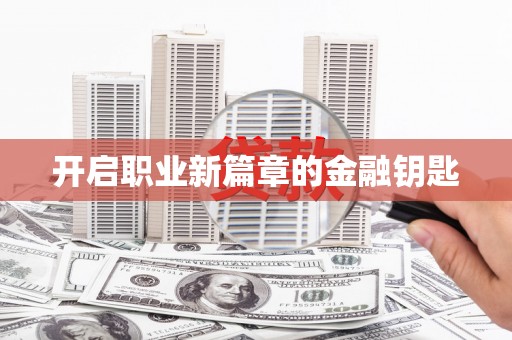 淇县开启职业新篇章的金融钥匙