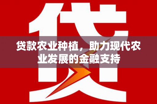 大东贷款农业种植，助力现代农业发展的金融支持